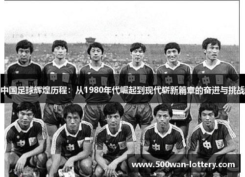 中国足球辉煌历程：从1980年代崛起到现代崭新篇章的奋进与挑战